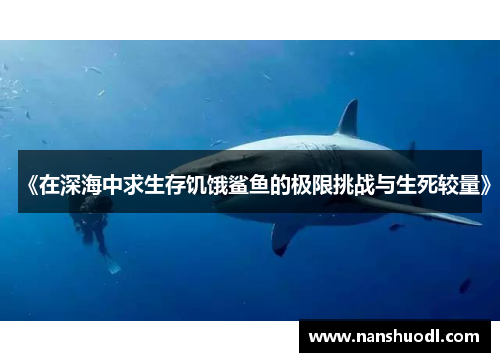 《在深海中求生存饥饿鲨鱼的极限挑战与生死较量》