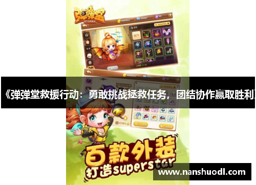 《弹弹堂救援行动：勇敢挑战拯救任务，团结协作赢取胜利》